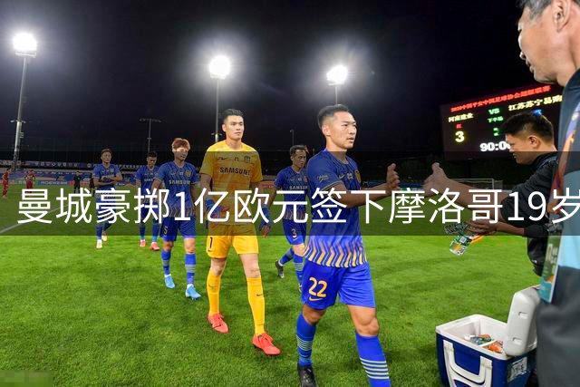 曼城豪掷1亿欧元签下摩洛哥19岁新星