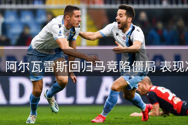 阿尔瓦雷斯回归马竞陷僵局 表现决定能否重获球迷信任